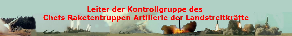 Leiter der Kontrollgruppe des 
Chefs Raketentruppen Artillerie der Landstreitkrfte